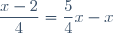 \dfrac{x-2}{4}=\dfrac{5}{4}x-x